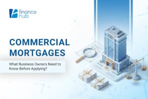 Commercial Mortgages: What Business Owners Need to Know Before Applying